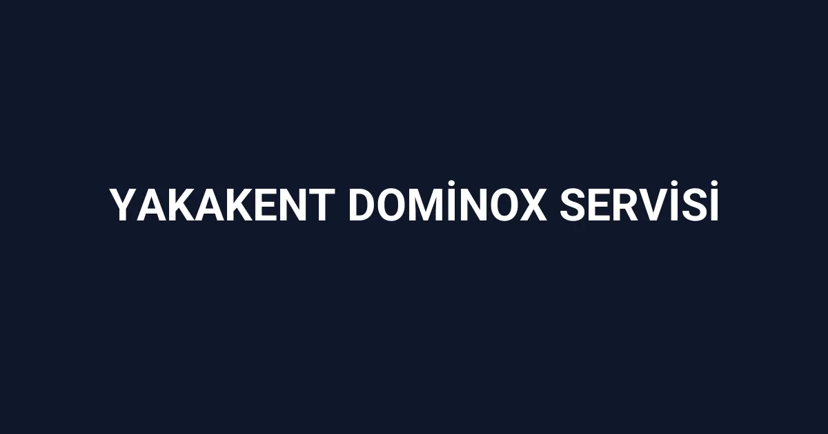 Yakakent Dominox Servisi
